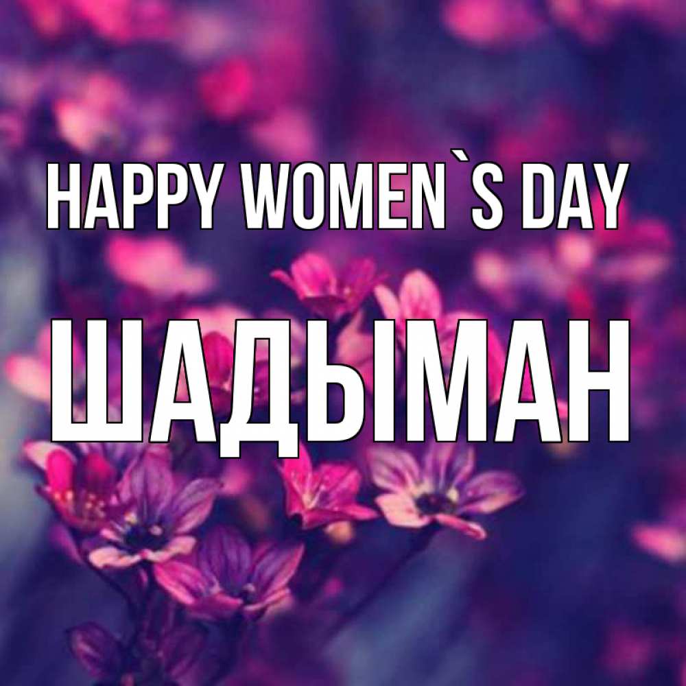 Greetings card с именем, ШАДЫМАН happy women`s day небольшие цветы 1 Greetings with text for free download 